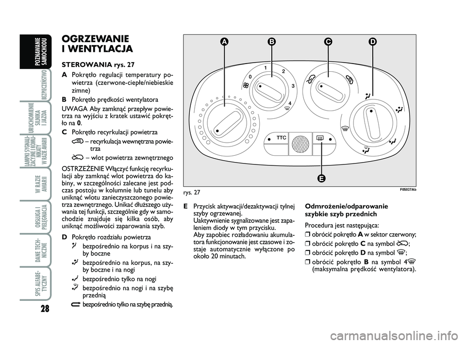 Abarth 500 2014 Instrukcja obsługi (in Polish) 28
BEZPIECZEŃSTWO
URUCHOMIENIE
SILNIKA
I JAZDA
LAMPKI SYGNALI-
ZACYJNE I KOMU-
NIKATY W RAZIE AWARII
W RAZIE
AWARII
OBSŁUGA I
PIELĘGNACJA
DANE TECH-
NICZNE
SPIS ALFABE-
TYCZNY
POZNAWANIE
SAMOCHO Abarth 500 2014 Instrukcja obsługi (in Polish) 28
BEZPIECZEŃSTWO
URUCHOMIENIE
SILNIKA
I JAZDA
LAMPKI SYGNALI-
ZACYJNE I KOMU-
NIKATY W RAZIE AWARII
W RAZIE
AWARII
OBSŁUGA I
PIELĘGNACJA
DANE TECH-
NICZNE
SPIS ALFABE-
TYCZNY
POZNAWANIE
SAMOCHO