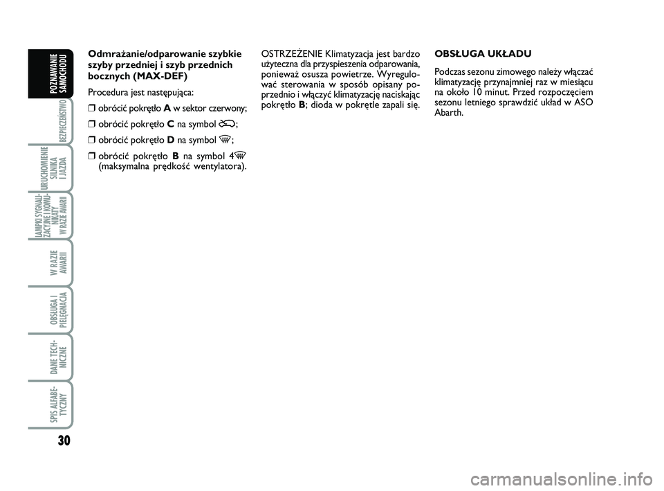 Abarth 500 2014 Instrukcja obsługi (in Polish) 30
BEZPIECZEŃSTWO
URUCHOMIENIE
SILNIKA
I JAZDA
LAMPKI SYGNALI-
ZACYJNE I KOMU-
NIKATY W RAZIE AWARII
W RAZIE
AWARII
OBSŁUGA I
PIELĘGNACJA
DANE TECH-
NICZNE
SPIS ALFABE-
TYCZNY
POZNAWANIE
SAMOCHO Abarth 500 2014 Instrukcja obsługi (in Polish) 30
BEZPIECZEŃSTWO
URUCHOMIENIE
SILNIKA
I JAZDA
LAMPKI SYGNALI-
ZACYJNE I KOMU-
NIKATY W RAZIE AWARII
W RAZIE
AWARII
OBSŁUGA I
PIELĘGNACJA
DANE TECH-
NICZNE
SPIS ALFABE-
TYCZNY
POZNAWANIE
SAMOCHO