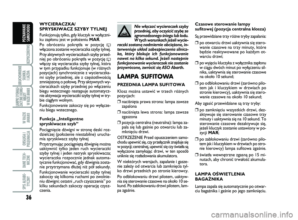 Abarth 500 2014 Instrukcja obsługi (in Polish) 36
BEZPIECZEŃSTWO
URUCHOMIENIE
SILNIKA
I JAZDA
LAMPKI SYGNALI-
ZACYJNE I KOMU-
NIKATY W RAZIE AWARII
W RAZIE
AWARII
OBSŁUGA I
PIELĘGNACJA
DANE TECH-
NICZNE
SPIS ALFABE-
TYCZNY
POZNAWANIE
SAMOCHO Abarth 500 2014 Instrukcja obsługi (in Polish) 36
BEZPIECZEŃSTWO
URUCHOMIENIE
SILNIKA
I JAZDA
LAMPKI SYGNALI-
ZACYJNE I KOMU-
NIKATY W RAZIE AWARII
W RAZIE
AWARII
OBSŁUGA I
PIELĘGNACJA
DANE TECH-
NICZNE
SPIS ALFABE-
TYCZNY
POZNAWANIE
SAMOCHO