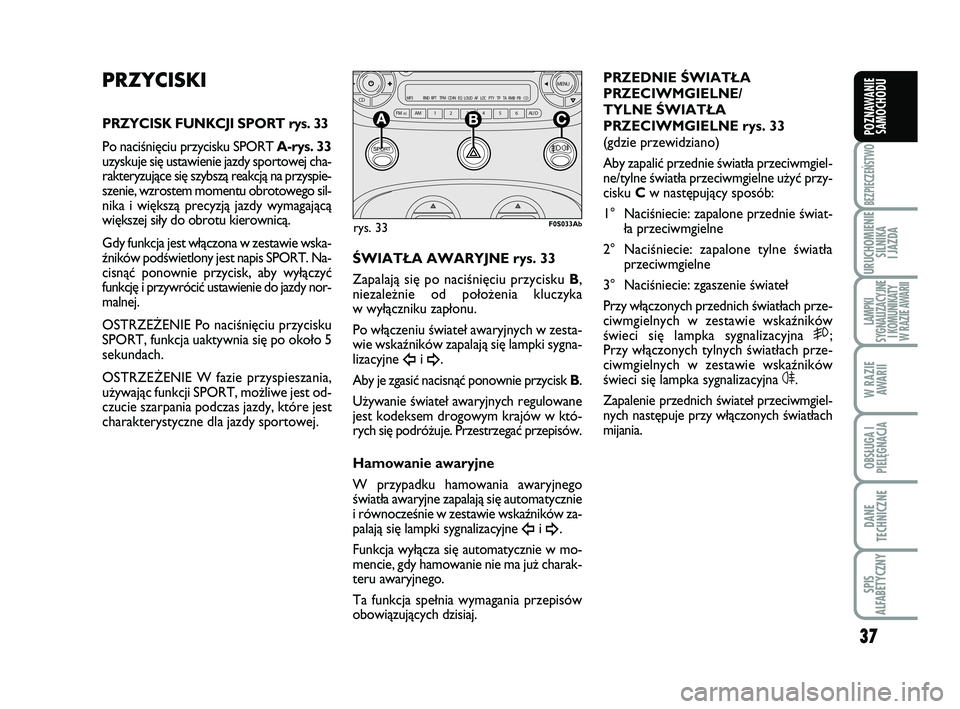 Abarth 500 2014 Instrukcja obsługi (in Polish) 37
BEZPIECZEŃSTWO
URUCHOMIENIE
SILNIKA
I JAZDA
LAMPKI
SYGNALIZACYJNE
I KOMUNIKATY
W RAZIE AWARII
W RAZIE
AWARII
OBSŁUGA I
PIELĘGNACJA
DANE
TECHNICZNE
SPIS
ALFABETYCZNY
POZNAWANIE
SAMOCHODU
PRZY Abarth 500 2014 Instrukcja obsługi (in Polish) 37
BEZPIECZEŃSTWO
URUCHOMIENIE
SILNIKA
I JAZDA
LAMPKI
SYGNALIZACYJNE
I KOMUNIKATY
W RAZIE AWARII
W RAZIE
AWARII
OBSŁUGA I
PIELĘGNACJA
DANE
TECHNICZNE
SPIS
ALFABETYCZNY
POZNAWANIE
SAMOCHODU
PRZY
