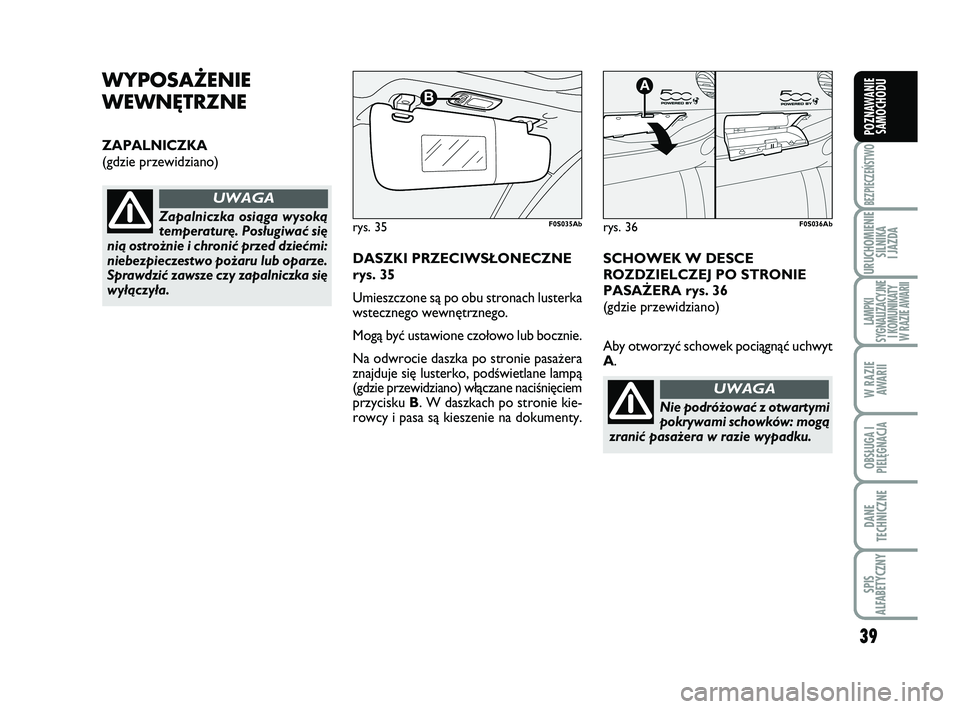 Abarth 500 2014 Instrukcja obsługi (in Polish) 39
BEZPIECZEŃSTWO
URUCHOMIENIE
SILNIKA
I JAZDA
LAMPKI
SYGNALIZACYJNE
I KOMUNIKATY
W RAZIE AWARII
W RAZIE
AWARII
OBSŁUGA I
PIELĘGNACJA
DANE
TECHNICZNE
SPIS
ALFABETYCZNY
POZNAWANIE
SAMOCHODU
WY P Abarth 500 2014 Instrukcja obsługi (in Polish) 39
BEZPIECZEŃSTWO
URUCHOMIENIE
SILNIKA
I JAZDA
LAMPKI
SYGNALIZACYJNE
I KOMUNIKATY
W RAZIE AWARII
W RAZIE
AWARII
OBSŁUGA I
PIELĘGNACJA
DANE
TECHNICZNE
SPIS
ALFABETYCZNY
POZNAWANIE
SAMOCHODU
WY P