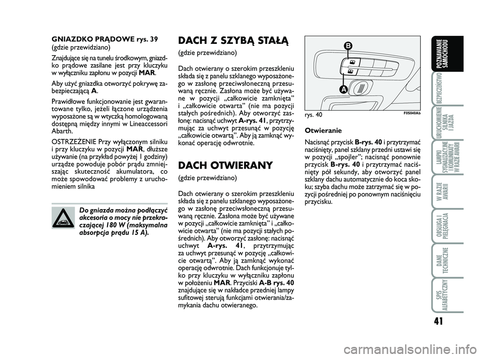 Abarth 500 2014 Instrukcja obsługi (in Polish) 41
BEZPIECZEŃSTWO
URUCHOMIENIE
SILNIKA
I JAZDA
LAMPKI
SYGNALIZACYJNE
I KOMUNIKATY
W RAZIE AWARII
W RAZIE
AWARII
OBSŁUGA I
PIELĘGNACJA
DANE
TECHNICZNE
SPIS
ALFABETYCZNY
POZNAWANIE
SAMOCHODU
41
D Abarth 500 2014 Instrukcja obsługi (in Polish) 41
BEZPIECZEŃSTWO
URUCHOMIENIE
SILNIKA
I JAZDA
LAMPKI
SYGNALIZACYJNE
I KOMUNIKATY
W RAZIE AWARII
W RAZIE
AWARII
OBSŁUGA I
PIELĘGNACJA
DANE
TECHNICZNE
SPIS
ALFABETYCZNY
POZNAWANIE
SAMOCHODU
41
D