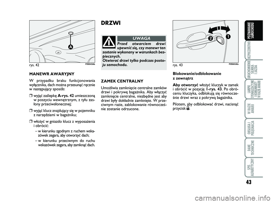 Abarth 500 2014 Instrukcja obsługi (in Polish) 43
BEZPIECZEŃSTWO
URUCHOMIENIE
SILNIKA
I JAZDA
LAMPKI
SYGNALIZACYJNE
I KOMUNIKATY
W RAZIE AWARII
W RAZIE
AWARII
OBSŁUGA I
PIELĘGNACJA
DANE
TECHNICZNE
SPIS
ALFABETYCZNY
POZNAWANIE
SAMOCHODU
DRZW Abarth 500 2014 Instrukcja obsługi (in Polish) 43
BEZPIECZEŃSTWO
URUCHOMIENIE
SILNIKA
I JAZDA
LAMPKI
SYGNALIZACYJNE
I KOMUNIKATY
W RAZIE AWARII
W RAZIE
AWARII
OBSŁUGA I
PIELĘGNACJA
DANE
TECHNICZNE
SPIS
ALFABETYCZNY
POZNAWANIE
SAMOCHODU
DRZW
