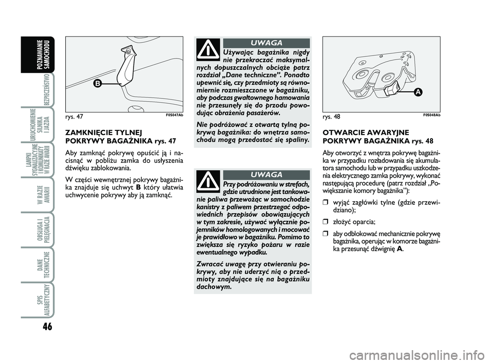 Abarth 500 2014 Instrukcja obsługi (in Polish) 46
BEZPIECZEŃSTWO
URUCHOMIENIE
SILNIKA
I JAZDA
LAMPKI
SYGNALIZACYJNE
I KOMUNIKATY W RAZIE AWARII
W RAZIE
AWARII
OBSŁUGA I
PIELĘGNACJA
DANE
TECHNICZNE
SPIS
ALFABETYCZNY
POZNAWANIE
SAMOCHODU
ZA MK Abarth 500 2014 Instrukcja obsługi (in Polish) 46
BEZPIECZEŃSTWO
URUCHOMIENIE
SILNIKA
I JAZDA
LAMPKI
SYGNALIZACYJNE
I KOMUNIKATY W RAZIE AWARII
W RAZIE
AWARII
OBSŁUGA I
PIELĘGNACJA
DANE
TECHNICZNE
SPIS
ALFABETYCZNY
POZNAWANIE
SAMOCHODU
ZA MK