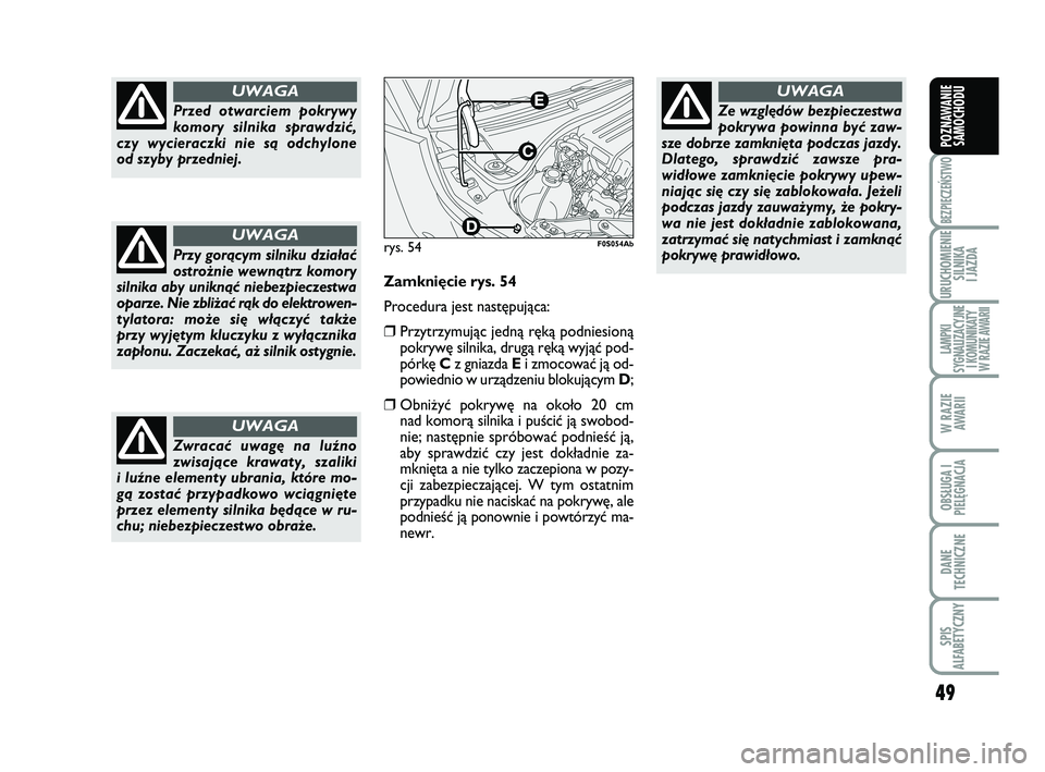 Abarth 500 2014 Instrukcja obsługi (in Polish) 49
BEZPIECZEŃSTWO
URUCHOMIENIE
SILNIKA
I JAZDA
LAMPKI
SYGNALIZACYJNE
I KOMUNIKATY
W RAZIE AWARII
W RAZIE
AWARII
OBSŁUGA I
PIELĘGNACJA
DANE
TECHNICZNE
SPIS
ALFABETYCZNY
POZNAWANIE
SAMOCHODU
Prze Abarth 500 2014 Instrukcja obsługi (in Polish) 49
BEZPIECZEŃSTWO
URUCHOMIENIE
SILNIKA
I JAZDA
LAMPKI
SYGNALIZACYJNE
I KOMUNIKATY
W RAZIE AWARII
W RAZIE
AWARII
OBSŁUGA I
PIELĘGNACJA
DANE
TECHNICZNE
SPIS
ALFABETYCZNY
POZNAWANIE
SAMOCHODU
Prze