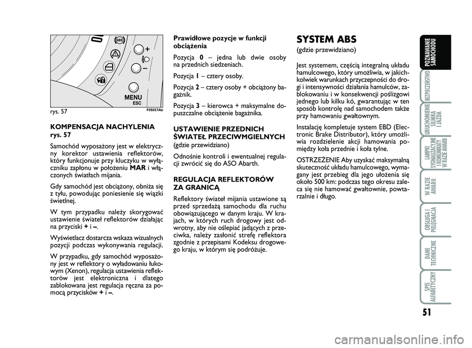 Abarth 500 2014 Instrukcja obsługi (in Polish) 51
BEZPIECZEŃSTWO
URUCHOMIENIE
SILNIKA
I JAZDA
LAMPKI
SYGNALIZACYJNE
I KOMUNIKATY
W RAZIE AWARII
W RAZIE
AWARII
OBSŁUGA I
PIELĘGNACJA
DANE
TECHNICZNE
SPIS
ALFABETYCZNY
POZNAWANIE
SAMOCHODU
KOM Abarth 500 2014 Instrukcja obsługi (in Polish) 51
BEZPIECZEŃSTWO
URUCHOMIENIE
SILNIKA
I JAZDA
LAMPKI
SYGNALIZACYJNE
I KOMUNIKATY
W RAZIE AWARII
W RAZIE
AWARII
OBSŁUGA I
PIELĘGNACJA
DANE
TECHNICZNE
SPIS
ALFABETYCZNY
POZNAWANIE
SAMOCHODU
KOM