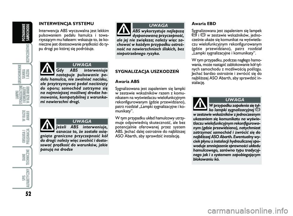 Abarth 500 2014 Instrukcja obsługi (in Polish) 52
BEZPIECZEŃSTWO
URUCHOMIENIE
SILNIKA
I JAZDA
LAMPKI
SYGNALIZACYJNE
I KOMUNIKATY W RAZIE AWARII
W RAZIE
AWARII
OBSŁUGA I
PIELĘGNACJA
DANE
TECHNICZNE
SPIS
ALFABETYCZNY
POZNAWANIE
SAMOCHODU
IN TE Abarth 500 2014 Instrukcja obsługi (in Polish) 52
BEZPIECZEŃSTWO
URUCHOMIENIE
SILNIKA
I JAZDA
LAMPKI
SYGNALIZACYJNE
I KOMUNIKATY W RAZIE AWARII
W RAZIE
AWARII
OBSŁUGA I
PIELĘGNACJA
DANE
TECHNICZNE
SPIS
ALFABETYCZNY
POZNAWANIE
SAMOCHODU
IN TE