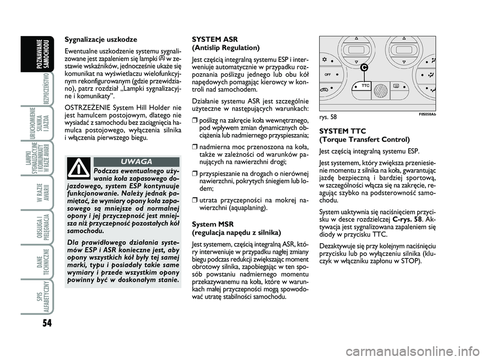 Abarth 500 2014 Instrukcja obsługi (in Polish) 54
BEZPIECZEŃSTWO
URUCHOMIENIE
SILNIKA
I JAZDA
LAMPKI
SYGNALIZACYJNE
I KOMUNIKATY W RAZIE AWARII
W RAZIE
AWARII
OBSŁUGA I
PIELĘGNACJA
DANE
TECHNICZNE
SPIS
ALFABETYCZNY
POZNAWANIE
SAMOCHODU
Sy gn Abarth 500 2014 Instrukcja obsługi (in Polish) 54
BEZPIECZEŃSTWO
URUCHOMIENIE
SILNIKA
I JAZDA
LAMPKI
SYGNALIZACYJNE
I KOMUNIKATY W RAZIE AWARII
W RAZIE
AWARII
OBSŁUGA I
PIELĘGNACJA
DANE
TECHNICZNE
SPIS
ALFABETYCZNY
POZNAWANIE
SAMOCHODU
Sy gn