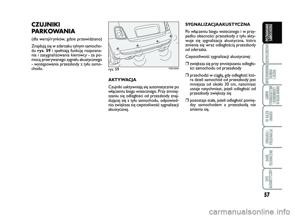 Abarth 500 2014 Instrukcja obsługi (in Polish) 57
BEZPIECZEŃSTWO
URUCHOMIENIE
SILNIKA
I JAZDA
LAMPKI
SYGNALIZACYJNE
I KOMUNIKATY
W RAZIE AWARII
W RAZIE
AWARII
OBSŁUGA I
PIELĘGNACJA
DANE
TECHNICZNE
SPIS
ALFABETYCZNY
POZNAWANIE
SAMOCHODU
CZUJ Abarth 500 2014 Instrukcja obsługi (in Polish) 57
BEZPIECZEŃSTWO
URUCHOMIENIE
SILNIKA
I JAZDA
LAMPKI
SYGNALIZACYJNE
I KOMUNIKATY
W RAZIE AWARII
W RAZIE
AWARII
OBSŁUGA I
PIELĘGNACJA
DANE
TECHNICZNE
SPIS
ALFABETYCZNY
POZNAWANIE
SAMOCHODU
CZUJ