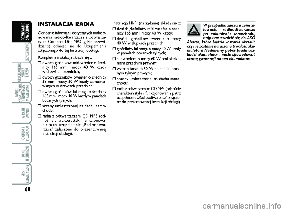 Abarth 500 2014 Instrukcja obsługi (in Polish) 60
BEZPIECZEŃSTWO
URUCHOMIENIE
SILNIKA
I JAZDA
LAMPKI
SYGNALIZACYJNE
I KOMUNIKATY W RAZIE AWARII
W RAZIE
AWARII
OBSŁUGA I
PIELĘGNACJA
DANE
TECHNICZNE
SPIS
ALFABETYCZNY
POZNAWANIE
SAMOCHODU
In st Abarth 500 2014 Instrukcja obsługi (in Polish) 60
BEZPIECZEŃSTWO
URUCHOMIENIE
SILNIKA
I JAZDA
LAMPKI
SYGNALIZACYJNE
I KOMUNIKATY W RAZIE AWARII
W RAZIE
AWARII
OBSŁUGA I
PIELĘGNACJA
DANE
TECHNICZNE
SPIS
ALFABETYCZNY
POZNAWANIE
SAMOCHODU
In st