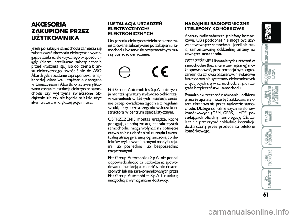 Abarth 500 2014 Instrukcja obsługi (in Polish) 61
BEZPIECZEŃSTWO
URUCHOMIENIE
SILNIKA
I JAZDA
LAMPKI
SYGNALIZACYJNE
I KOMUNIKATY
W RAZIE AWARII
W RAZIE
AWARII
OBSŁUGA I
PIELĘGNACJA
DANE
TECHNICZNE
SPIS
ALFABETYCZNY
POZNAWANIE
SAMOCHODU
IN S Abarth 500 2014 Instrukcja obsługi (in Polish) 61
BEZPIECZEŃSTWO
URUCHOMIENIE
SILNIKA
I JAZDA
LAMPKI
SYGNALIZACYJNE
I KOMUNIKATY
W RAZIE AWARII
W RAZIE
AWARII
OBSŁUGA I
PIELĘGNACJA
DANE
TECHNICZNE
SPIS
ALFABETYCZNY
POZNAWANIE
SAMOCHODU
IN S