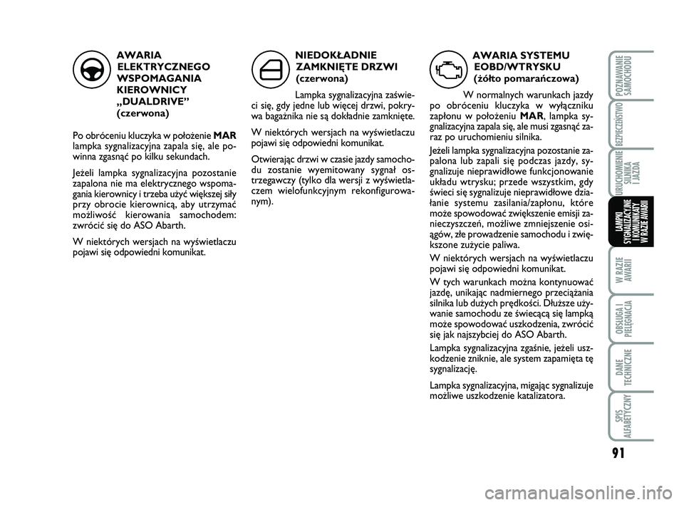 Abarth 500 2014 Instrukcja obsługi (in Polish) 91
W RAZIE
AWARII
OBSŁUGA I
PIELĘGNACJA
DANE
TECHNICZNE
SPIS
ALFABETYCZNY
POZNAWANIE
SAMOCHODU
BEZPIECZEŃSTWO
URUCHOMIENIE
SILNIKA
I JAZDA
LAMPKI
SYGNALIZACYJNE
I KOMUNIKATY
W RAZIE AWARII
AWARI Abarth 500 2014 Instrukcja obsługi (in Polish) 91
W RAZIE
AWARII
OBSŁUGA I
PIELĘGNACJA
DANE
TECHNICZNE
SPIS
ALFABETYCZNY
POZNAWANIE
SAMOCHODU
BEZPIECZEŃSTWO
URUCHOMIENIE
SILNIKA
I JAZDA
LAMPKI
SYGNALIZACYJNE
I KOMUNIKATY
W RAZIE AWARII
AWARI