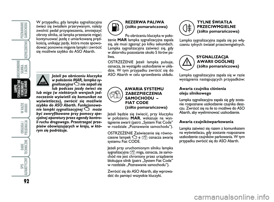 Abarth 500 2014 Instrukcja obsługi (in Polish) 92
W RAZIE
AWARII
OBSŁUGA I
PIELĘGNACJA
DANE
TECHNICZNE
SPIS
ALFABETYCZNY
POZNAWANIE
SAMOCHODU
BEZPIECZEŃSTWO
URUCHOMIENIE
SILNIKA
I JAZDA
LAMPKI
SYGNALIZACYJNE
I KOMUNIKATY W RAZIE AWARII
Je˝e Abarth 500 2014 Instrukcja obsługi (in Polish) 92
W RAZIE
AWARII
OBSŁUGA I
PIELĘGNACJA
DANE
TECHNICZNE
SPIS
ALFABETYCZNY
POZNAWANIE
SAMOCHODU
BEZPIECZEŃSTWO
URUCHOMIENIE
SILNIKA
I JAZDA
LAMPKI
SYGNALIZACYJNE
I KOMUNIKATY W RAZIE AWARII
Je˝e