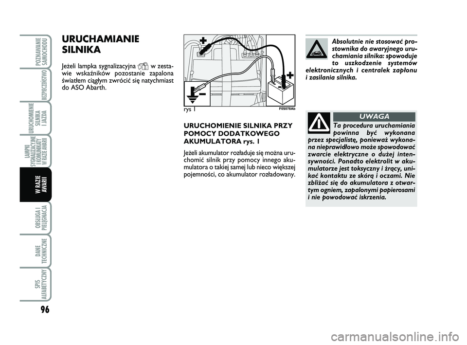 Abarth 500 2014 Instrukcja obsługi (in Polish) 96
OBSŁUGA I
PIELĘGNACJA
DANE
TECHNICZNE
SPIS
ALFABETYCZNY
POZNAWANIE
SAMOCHODU
BEZPIECZEŃSTWO
URUCHOMIENIE
SILNIKA
I JAZDA
LAMPKI
SYGNALIZACYJNE
I KOMUNIKATY W RAZIE AWARII
W RAZIE
AWARII
URUCH Abarth 500 2014 Instrukcja obsługi (in Polish) 96
OBSŁUGA I
PIELĘGNACJA
DANE
TECHNICZNE
SPIS
ALFABETYCZNY
POZNAWANIE
SAMOCHODU
BEZPIECZEŃSTWO
URUCHOMIENIE
SILNIKA
I JAZDA
LAMPKI
SYGNALIZACYJNE
I KOMUNIKATY W RAZIE AWARII
W RAZIE
AWARII
URUCH