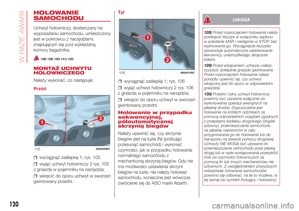 Abarth 500 2018  Instrukcja obsługi (in Polish) HOLOWANIE
SAMOCHODU
Uchwyt holowniczy, dostarczany na
wyposażeniu samochodu, umieszczony
jest w pokrowcu z narzędziami,
znajdującym się pod wykładziną
komory bagażnika.
128) 129) 130) 131) 132)