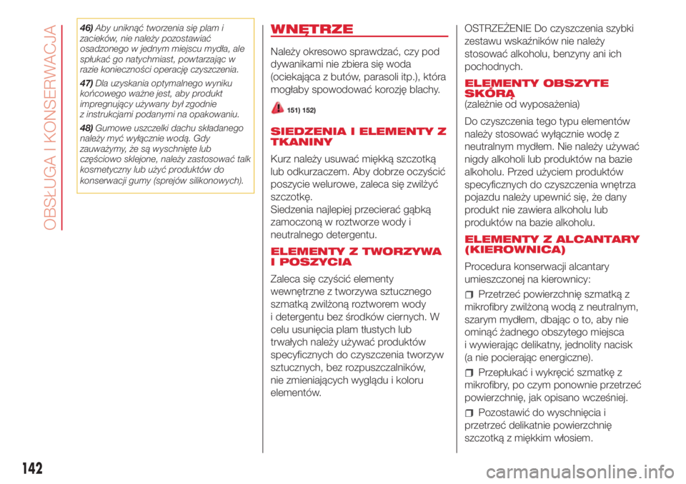 Abarth 500 2018  Instrukcja obsługi (in Polish) 46)Aby uniknąć tworzenia się plam i
zacieków, nie należy pozostawiać
osadzonego w jednym miejscu mydła, ale
spłukać go natychmiast, powtarzając w
razie konieczności operację czyszczenia.
4