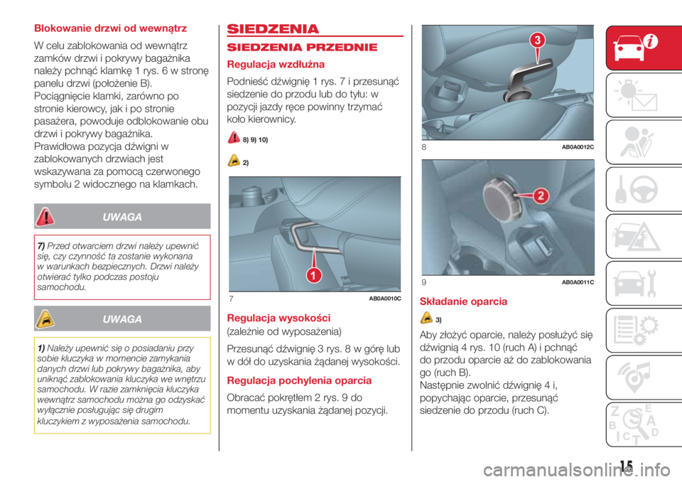 Abarth 500 2018  Instrukcja obsługi (in Polish) Blokowanie drzwi od wewnątrz
W celu zablokowania od wewnątrz
zamków drzwi i pokrywy bagażnika
należy pchnąć klamkę 1 rys. 6 w stronę
panelu drzwi (położenie B).
Pociągnięcie klamki, zaró