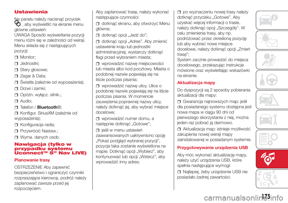 Abarth 500 2018  Instrukcja obsługi (in Polish) Ustawienia
Na panelu należy nacisnąć przycisk
, aby wyświetlić na ekranie menu
główne ustawień.
UWAGA Sposób wyświetlania pozycji
menu różni się w zależności od wersji.
Menu składa si