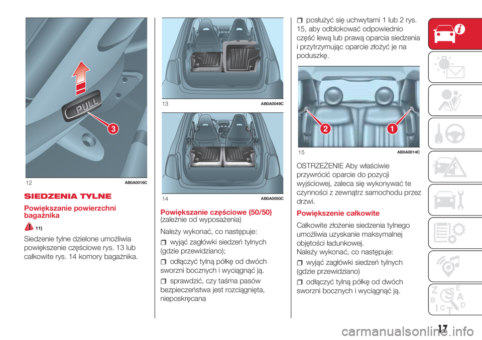 Abarth 500 2018  Instrukcja obsługi (in Polish) SIEDZENIA TYLNE
Powiększanie powierzchni
bagażnika
11)
Siedzenie tylne dzielone umożliwia
powiększenie częściowe rys. 13 lub
całkowite rys. 14 komory bagażnika.Powiększanie częściowe (50/50