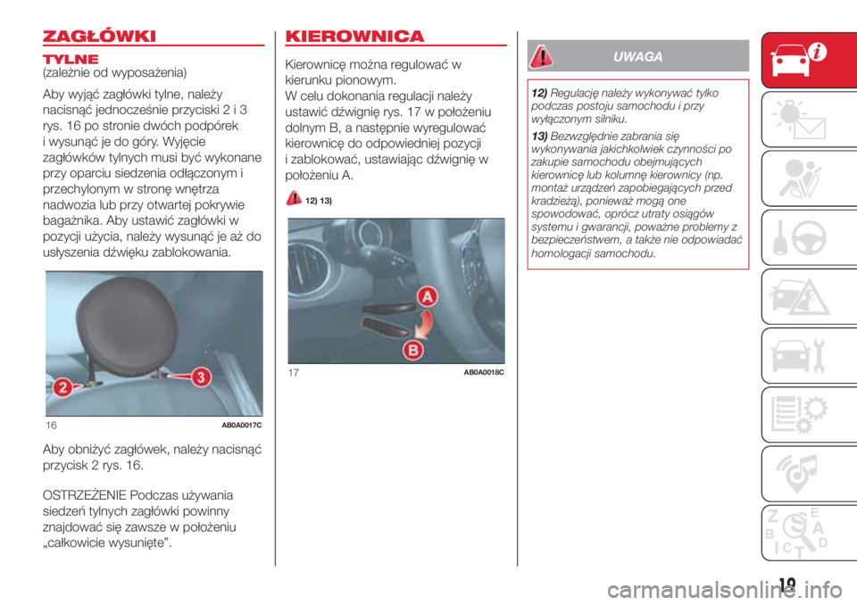 Abarth 500 2018  Instrukcja obsługi (in Polish) ZAGŁÓWKI
TYLNE
(zależnie od wyposażenia)
Aby wyjąć zagłówki tylne, należy
nacisnąć jednocześnie przyciski2i3
rys. 16 po stronie dwóch podpórek
i wysunąć je do góry. Wyjęcie
zagłówk