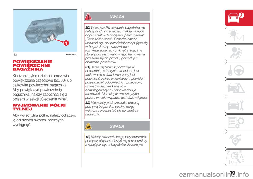 Abarth 500 2018  Instrukcja obsługi (in Polish) POWIĘKSZANIE
POWIERZCHNI
BAGAŻNIKA
Siedzenie tylne dzielone umożliwia
powiększenie częściowe (50/50) lub
całkowite powierzchni bagażnika.
Aby powiększyć powierzchnię
bagażnika, należy zap