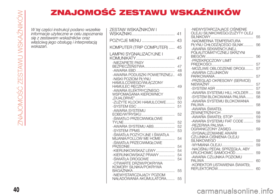 Abarth 500 2018  Instrukcja obsługi (in Polish) ZNAJOMOŚĆ ZESTAWU WSKAŹNIKÓW
W tej części instrukcji podano wszelkie
informacje użyteczne w celu zapoznania
się z zestawem wskaźników oraz
właściwą jego obsługą i interpretacją
wskaza