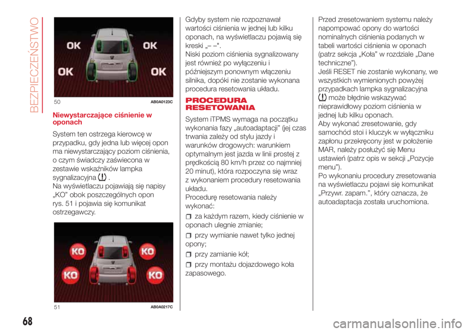 Abarth 500 2018  Instrukcja obsługi (in Polish) Niewystarczające ciśnienie w
oponach
System ten ostrzega kierowcę w
przypadku, gdy jedna lub więcej opon
ma niewystarczający poziom ciśnienia,
o czym świadczy zaświecona w
zestawie wskaźnikó