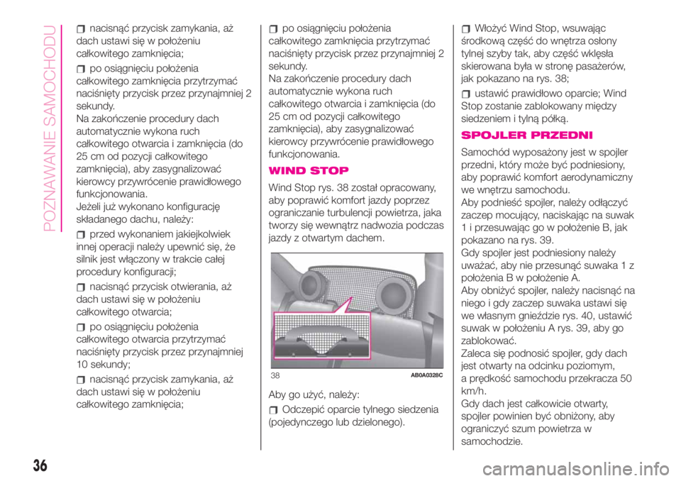 Abarth 500 2020 Instrukcja obsługi (in Polish) nacisnąć przycisk zamykania, aż
dach ustawi się w położeniu
całkowitego zamknięcia;
po osiągnięciu położenia
całkowitego zamknięcia przytrzymać
naciśnięty przycisk przez przynajmniej Abarth 500 2020 Instrukcja obsługi (in Polish) nacisnąć przycisk zamykania, aż
dach ustawi się w położeniu
całkowitego zamknięcia;
po osiągnięciu położenia
całkowitego zamknięcia przytrzymać
naciśnięty przycisk przez przynajmniej