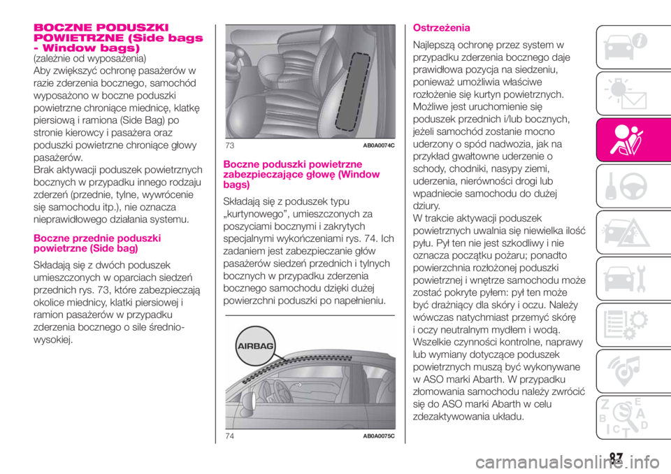 Abarth 500 2020 Instrukcja obsługi (in Polish) BOCZNE PODUSZKI
POWIETRZNE (Side bags
- Window bags)
(zależnie od wyposażenia)
Aby zwiększyć ochronę pasażerów w
razie zderzenia bocznego, samochód
wyposażono w boczne poduszki
powietrzne chr Abarth 500 2020 Instrukcja obsługi (in Polish) BOCZNE PODUSZKI
POWIETRZNE (Side bags
- Window bags)
(zależnie od wyposażenia)
Aby zwiększyć ochronę pasażerów w
razie zderzenia bocznego, samochód
wyposażono w boczne poduszki
powietrzne chr
