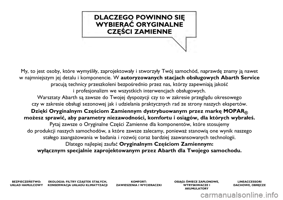 Abarth 500 2021  Instrukcja obsługi (in Polish) My, to jest osoby, które wymyśliły, zaprojektowały i stworzy\
ły Twój samochód, naprawdę znamy ją nawet 
w najmniejszym jej detalu i komponencie. W autoryzowanych stacjach obsługowych Abarth