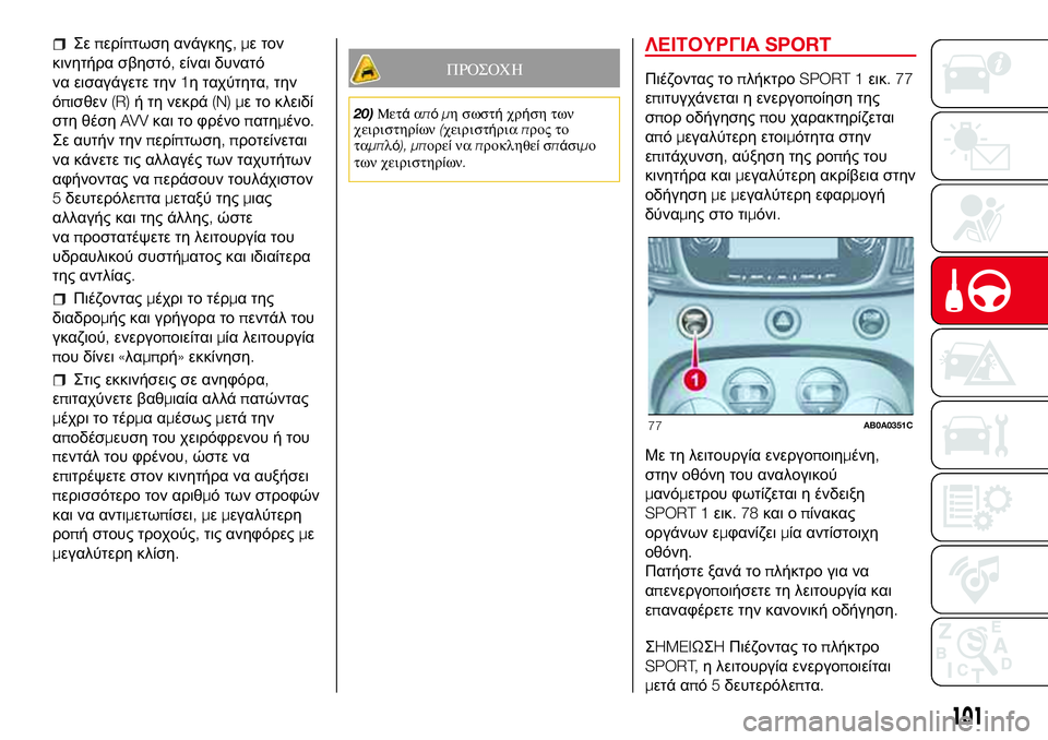 Abarth 500 2017  ΒΙΒΛΙΟ ΧΡΗΣΗΣ ΚΑΙ ΣΥΝΤΗΡΗΣΗΣ (in Greek) Σεπερίπτωση ανάγκης,με τον
κινητήρα σβηστό,είναι δυνατό
να εισαγάγετε την1η ταχύτητα,την
όπισθεν(R)ή τη νεκρά(