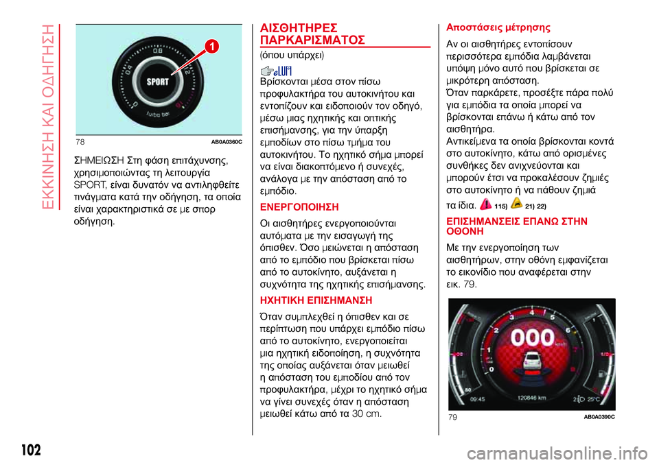 Abarth 500 2017  ΒΙΒΛΙΟ ΧΡΗΣΗΣ ΚΑΙ ΣΥΝΤΗΡΗΣΗΣ (in Greek) ΣHMEIΩΣHΣτη φάση επιτάχυνσης,
χρησιμοποιώντας τη λειτουργία
SPORT,είναι δυνατόν να αντιληφθείτε
τινάγματα κατά τ