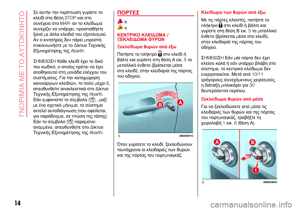 Abarth 500 2017  ΒΙΒΛΙΟ ΧΡΗΣΗΣ ΚΑΙ ΣΥΝΤΗΡΗΣΗΣ (in Greek) Σε αυτήν τηνπερίπτωση γυρίστε το
κλειδί στη θέσηSTOPκαι στη
συνέχεια στοMAR·αν το κλείδωμα
συνεχίζει να υπάρχει
