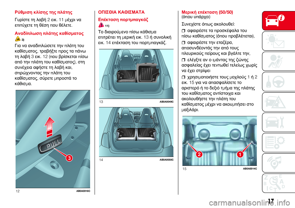 Abarth 500 2017  ΒΙΒΛΙΟ ΧΡΗΣΗΣ ΚΑΙ ΣΥΝΤΗΡΗΣΗΣ (in Greek) Ρύθμιση κλίσης τηςπλάτης
Γυρίστε τη λαβή2εικ.11μέχρι να
επιτύχετε τη θέσηπου θέλετε.
Αναδίπλωσηπλάτης καθίσμ