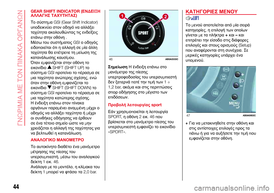 Abarth 500 2017  ΒΙΒΛΙΟ ΧΡΗΣΗΣ ΚΑΙ ΣΥΝΤΗΡΗΣΗΣ (in Greek) GEAR SHIFT INDICATOR (ΕΝΔΕΙΞΗ
ΑΛΛΑΓΗΣ ΤΑΧΥΤΗΤΑΣ)
Το σύστημαGSI (Gear Shift Indicator)
υποδεικνύει στον οδηγό να αλλάξει
ταχύτητα α