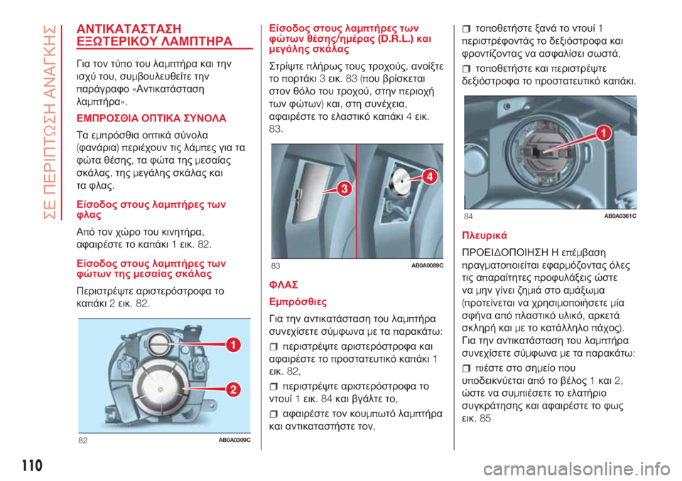 Abarth 500 2018 ΒΙΒΛΙΟ ΧΡΗΣΗΣ ΚΑΙ ΣΥΝΤΗΡΗΣΗΣ (in Greek) ΑΝΤΙΚΑΤΑΣΤΑΣΗ
ΕΞΩΤΕΡΙΚΟΥ ΛΑΜΠΤΗΡΑ
Για τον τύπο του λαμπτήρα και την
ισχύ του,συμβουλευθείτε την
παράγραφο«Α Abarth 500 2018 ΒΙΒΛΙΟ ΧΡΗΣΗΣ ΚΑΙ ΣΥΝΤΗΡΗΣΗΣ (in Greek) ΑΝΤΙΚΑΤΑΣΤΑΣΗ
ΕΞΩΤΕΡΙΚΟΥ ΛΑΜΠΤΗΡΑ
Για τον τύπο του λαμπτήρα και την
ισχύ του,συμβουλευθείτε την
παράγραφο«Α