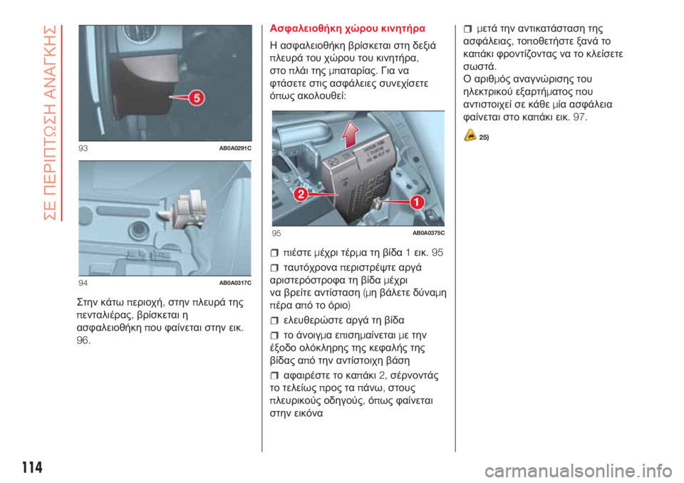 Abarth 500 2018  ΒΙΒΛΙΟ ΧΡΗΣΗΣ ΚΑΙ ΣΥΝΤΗΡΗΣΗΣ (in Greek) Στην κάτωπεριοχή,στηνπλευρά της
πενταλιέρας,βρίσκεται η
ασφαλειοθήκηπου φαίνεται στην εικ.
96.Ασφαλειοθήκη χ