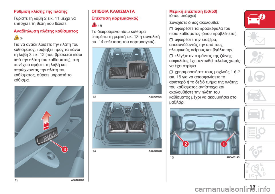 Abarth 500 2018  ΒΙΒΛΙΟ ΧΡΗΣΗΣ ΚΑΙ ΣΥΝΤΗΡΗΣΗΣ (in Greek) Ρύθμιση κλίσης τηςπλάτης
Γυρίστε τη λαβή2εικ.11μέχρι να
επιτύχετε τη θέσηπου θέλετε.
Αναδίπλωσηπλάτης καθίσμ