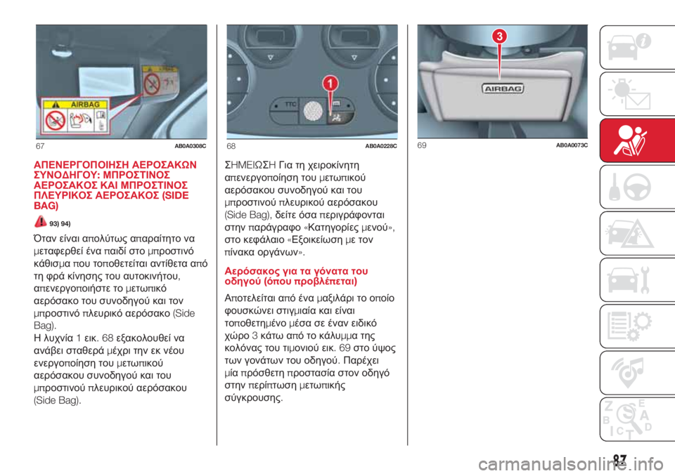 Abarth 500 2018 ΒΙΒΛΙΟ ΧΡΗΣΗΣ ΚΑΙ ΣΥΝΤΗΡΗΣΗΣ (in Greek) ΑΠΕΝΕΡΓΟΠΟΙΗΣΗ ΑΕΡΟΣΑΚΩΝ
ΣΥΝΟΔΗΓΟΥ:ΜΠΡΟΣΤΙΝΟΣ
ΑΕΡΟΣΑΚΟΣ ΚΑΙ ΜΠΡΟΣΤΙΝΟΣ
ΠΛΕΥΡΙΚΟΣ ΑΕΡΟΣΑΚΟΣ(SIDE
BAG)
93) 94)
Όταν Abarth 500 2018 ΒΙΒΛΙΟ ΧΡΗΣΗΣ ΚΑΙ ΣΥΝΤΗΡΗΣΗΣ (in Greek) ΑΠΕΝΕΡΓΟΠΟΙΗΣΗ ΑΕΡΟΣΑΚΩΝ
ΣΥΝΟΔΗΓΟΥ:ΜΠΡΟΣΤΙΝΟΣ
ΑΕΡΟΣΑΚΟΣ ΚΑΙ ΜΠΡΟΣΤΙΝΟΣ
ΠΛΕΥΡΙΚΟΣ ΑΕΡΟΣΑΚΟΣ(SIDE
BAG)
93) 94)
Όταν