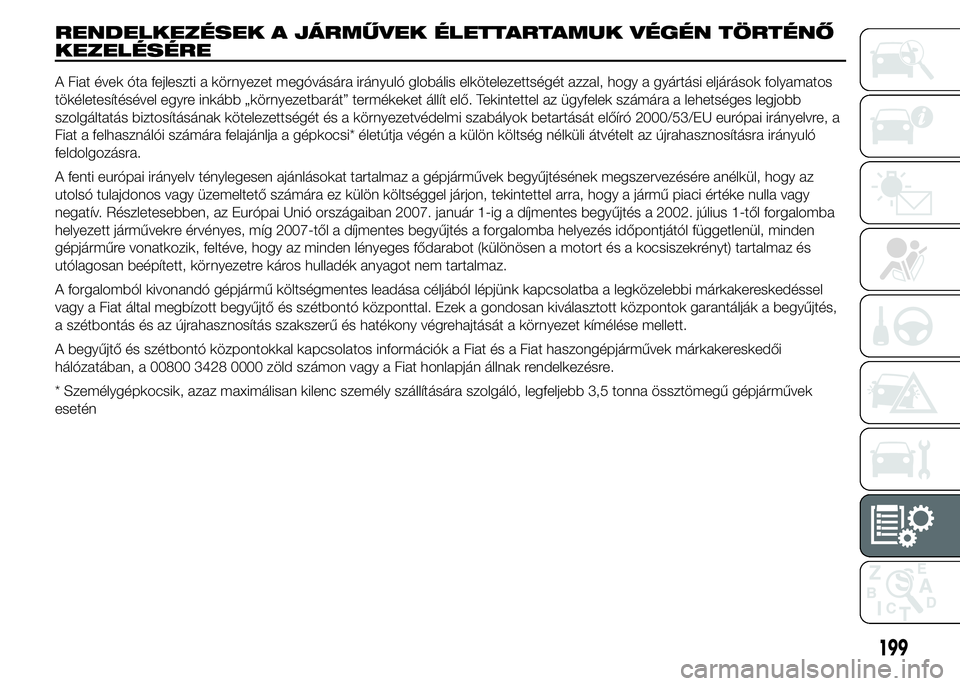 Abarth 500 2016 Kezelési és karbantartási útmutató (in Hungarian) RENDELKEZÉSEK A JÁRMŰVEK ÉLETTARTAMUK VÉGÉN TÖRTÉNŐ
KEZELÉSÉRE
A Fiat évek óta fejleszti a környezet megóvására irányuló globális elkötelezettségét azzal, hogy a gyártási elj Abarth 500 2016 Kezelési és karbantartási útmutató (in Hungarian) RENDELKEZÉSEK A JÁRMŰVEK ÉLETTARTAMUK VÉGÉN TÖRTÉNŐ
KEZELÉSÉRE
A Fiat évek óta fejleszti a környezet megóvására irányuló globális elkötelezettségét azzal, hogy a gyártási elj