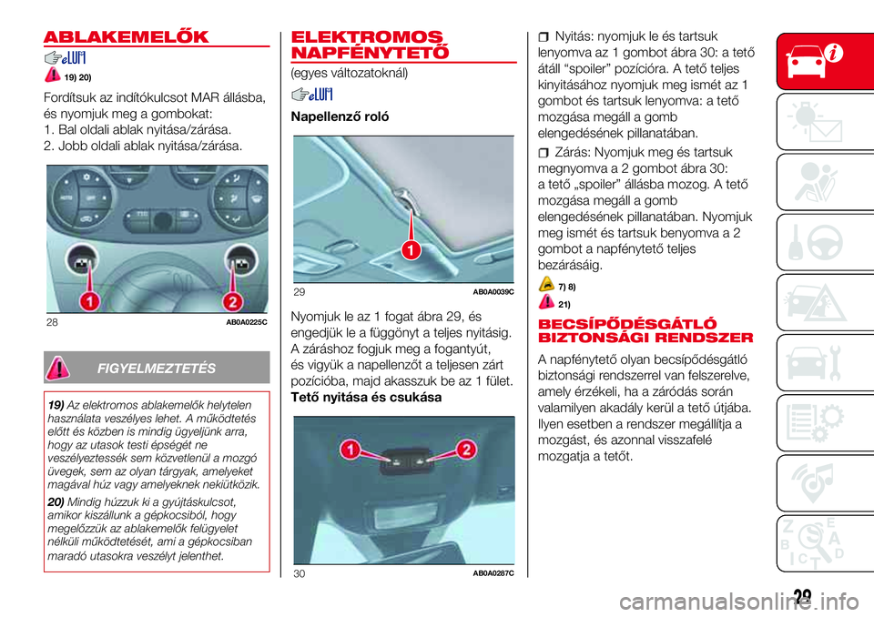 Abarth 500 2017  Kezelési és karbantartási útmutató (in Hungarian) ABLAKEMELŐK
19) 20)
Fordítsuk az indítókulcsot MAR állásba,
és nyomjuk meg a gombokat:
1. Bal oldali ablak nyitása/zárása.
2. Jobb oldali ablak nyitása/zárása.
FIGYELMEZTETÉS
19)Az elekt