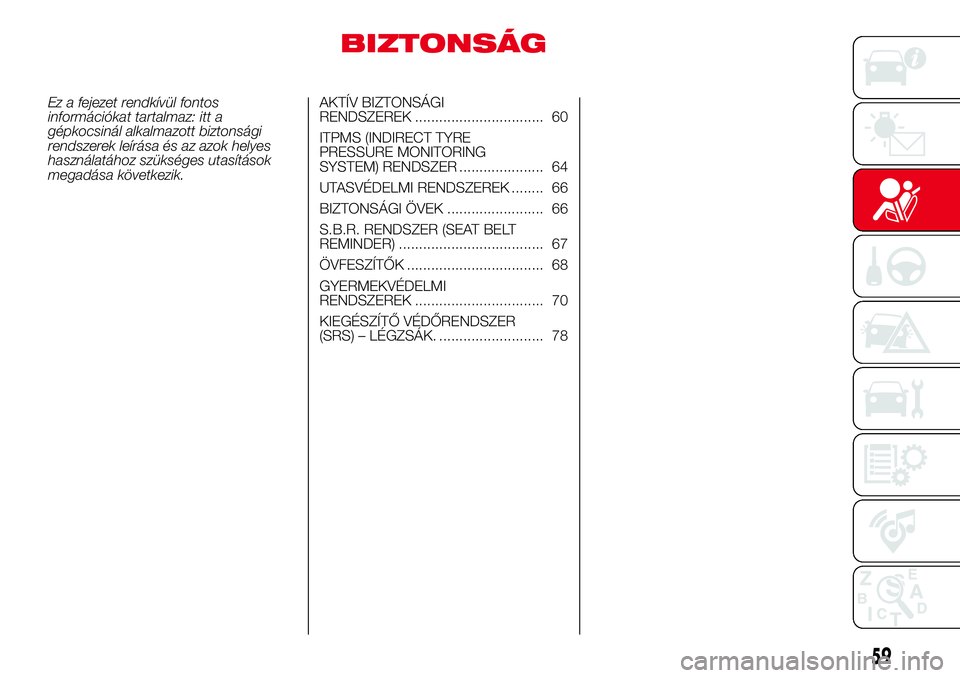 Abarth 500 2017  Kezelési és karbantartási útmutató (in Hungarian) BIZTONSÁG
Ez a fejezet rendkívül fontos
információkat tartalmaz: itt a
gépkocsinál alkalmazott biztonsági
rendszerek leírása és az azok helyes
használatához szükséges utasítások
megad