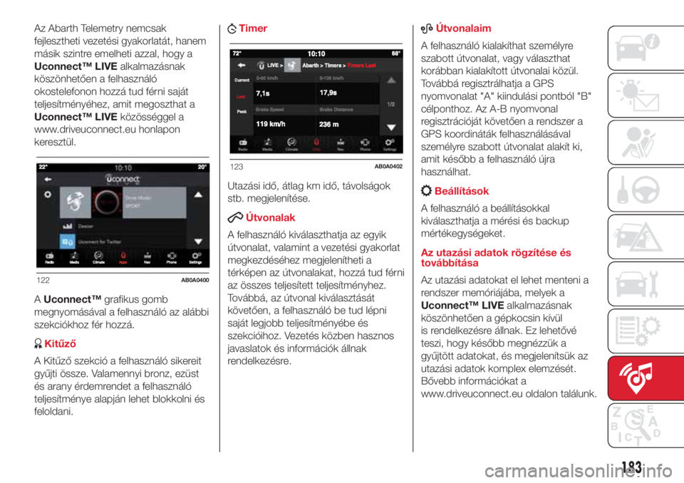 Abarth 500 2018  Kezelési és karbantartási útmutató (in Hungarian) Az Abarth Telemetry nemcsak
fejlesztheti vezetési gyakorlatát, hanem
másik szintre emelheti azzal, hogy a
Uconnect™ LIVEalkalmazásnak
köszönhetően a felhasználó
okostelefonon hozzá tud fé
