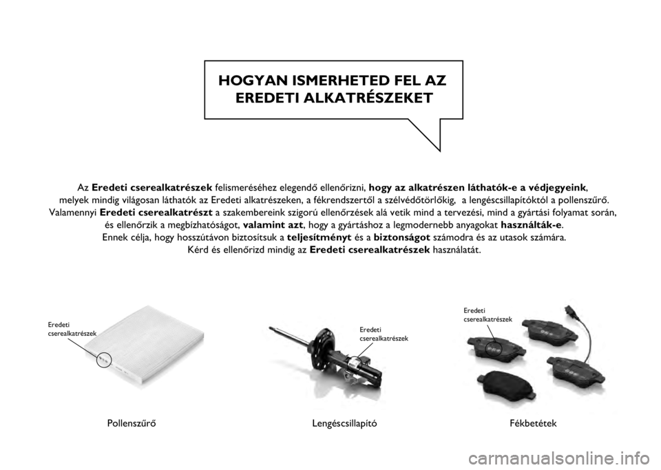 Abarth 500 2021  Kezelési és karbantartási útmutató (in Hungarian) HOGYAN ISMERHETED FEL AZ EREDETI ALKATRÉSZEKET
Pollenszűrő
Eredeti 
cserealkatrészek
LengéscsillapítóFékbetétek
Eredeti 
cserealkatrészek
 
Az Eredeti cserealkatrészek felismeréséhez eleg