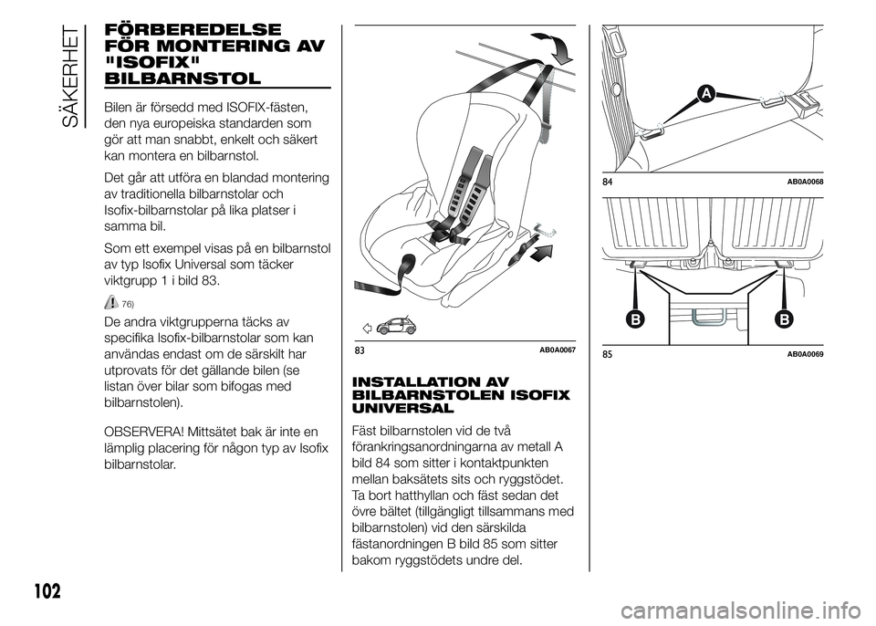 Abarth 500 2016 Drift- och underhållshandbok (in Swedish) FÖRBEREDELSE
FÖR MONTERING AV
"ISOFIX"
BILBARNSTOL
Bilen är försedd med ISOFIX-fästen,
den nya europeiska standarden som
gör att man snabbt, enkelt och säkert
kan montera en bilbarnstol Abarth 500 2016 Drift- och underhållshandbok (in Swedish) FÖRBEREDELSE
FÖR MONTERING AV
"ISOFIX"
BILBARNSTOL
Bilen är försedd med ISOFIX-fästen,
den nya europeiska standarden som
gör att man snabbt, enkelt och säkert
kan montera en bilbarnstol
