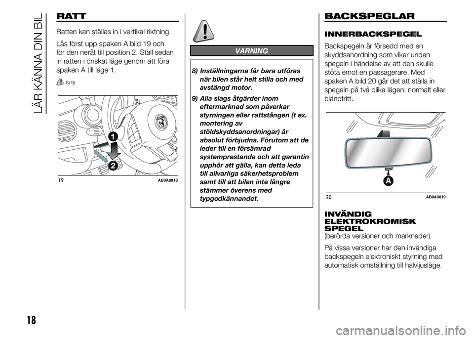Abarth 500 2016 Drift- och underhållshandbok (in Swedish) RATT
Ratten kan ställas in i vertikal riktning.
Lås först upp spaken A bild 19 och
för den neråt till position 2. Ställ sedan
in ratten i önskat läge genom att föra
spaken A till läge 1.
8) Abarth 500 2016 Drift- och underhållshandbok (in Swedish) RATT
Ratten kan ställas in i vertikal riktning.
Lås först upp spaken A bild 19 och
för den neråt till position 2. Ställ sedan
in ratten i önskat läge genom att föra
spaken A till läge 1.
8)