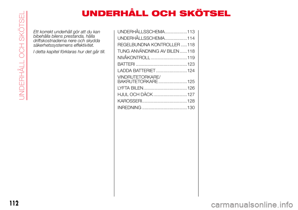 Abarth 500 2017  Drift- och underhållshandbok (in Swedish) UNDERHÅLL OCH SKÖTSEL
Ett korrekt underhåll gör att du kan
bibehålla bilens prestanda, hålla
driftskostnaderna nere och skydda
säkerhetssystemens effektivitet.
I detta kapitel förklaras hur de