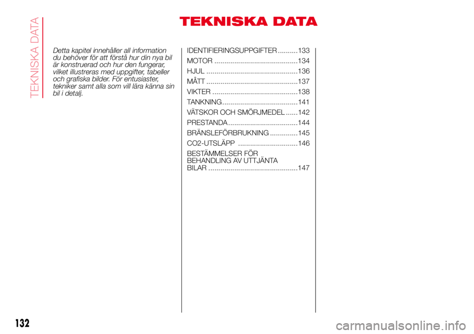 Abarth 500 2017  Drift- och underhållshandbok (in Swedish) TEKNISKA DATA
Detta kapitel innehåller all information
du behöver för att förstå hur din nya bil
är konstruerad och hur den fungerar,
vilket illustreras med uppgifter, tabeller
och grafiska bild