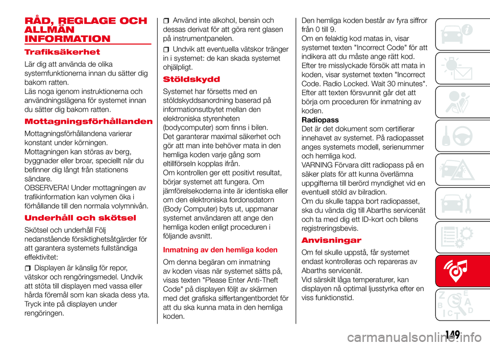 Abarth 500 2017  Drift- och underhållshandbok (in Swedish) RÅD, REGLAGE OCH
ALLMÄN
INFORMATION
Trafiksäkerhet
Lär dig att använda de olika
systemfunktionerna innan du sätter dig
bakom ratten.
Läs noga igenom instruktionerna och
användningslägena för