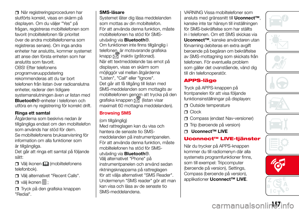 Abarth 500 2017  Drift- och underhållshandbok (in Swedish) När registreringsproceduren har
slutförts korrekt, visas en skärm på
displayen. Om du väljer "Yes" på
frågan, registreras mobiltelefonen som
favorit (mobiltelefonen får prioritet
över